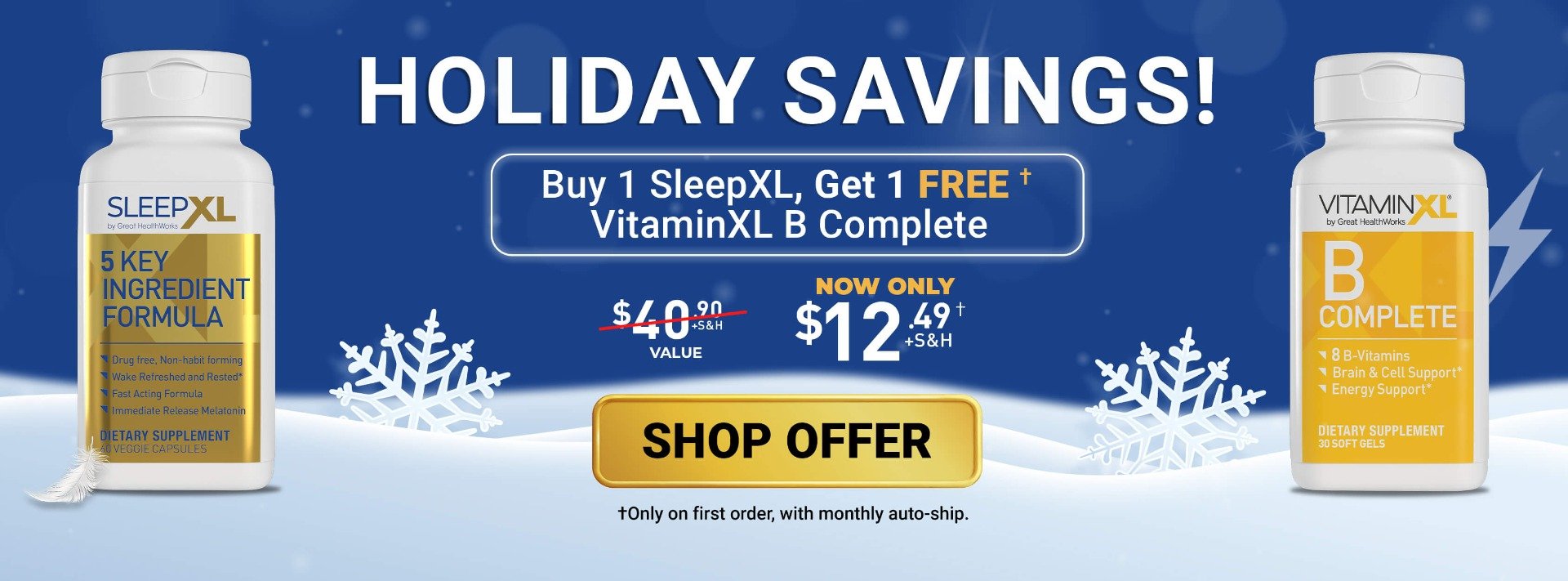 Holiday Savings! Shop SleepXL with Free VitaminXL B Complete. Was $40.90, now only $12.49 plus shipping and handling, only on first order, with monthly auto-ship.