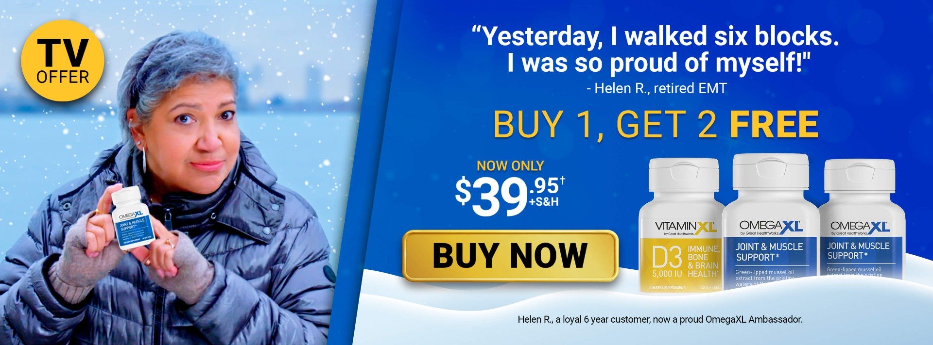 Yesterday I walked six blocks. I was so proud of myself says Helen R, retired EMT and loyal 6 year customer, who is now a proud OmegaXL Ambassador. Buy 1 OmegaXL 60 count and Get OmegaXL 60 count and Vitamin XL D3 30 count for Free for $39.95 plus shipping and handling, only on the first order, with a monthly Auto-Ship.