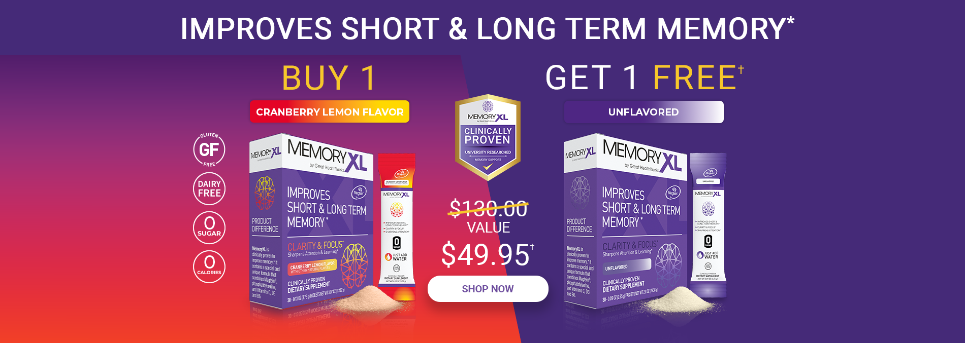 Buy One MemoryXL Cranberry Lemon Flavor and Get One Free MemoryXL Unflavored, a $130.00 value for $49.95. MemoryXL improves short and long term memory, and is gluten free, dairy free, with zero sugar and zero calories. Shop Now.